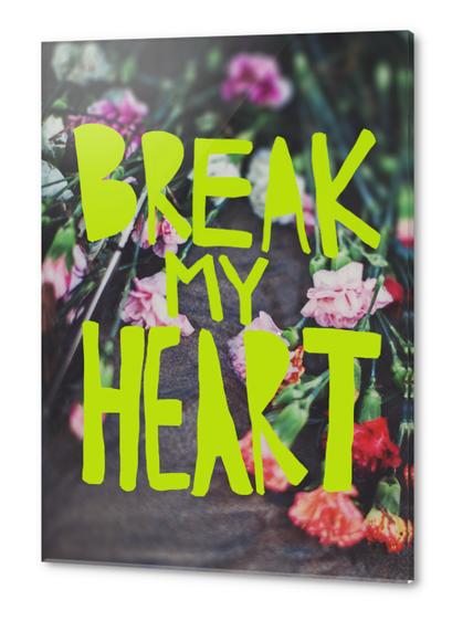 Break My Heart Acrylic prints by Leah Flores