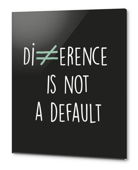 Difference is not a default Acrylic prints by Alex Xela