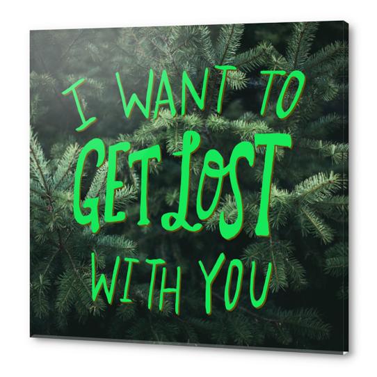 I Want To Get Lost With You Acrylic prints by Leah Flores
