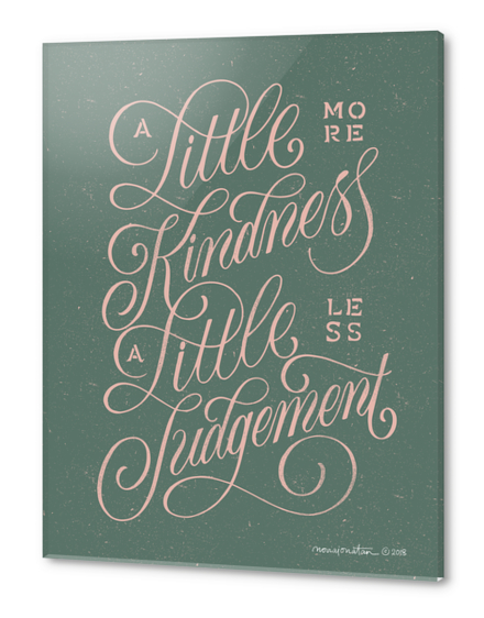 A Little More Kindness, A Little Less Judgement Acrylic prints by noviajonatan