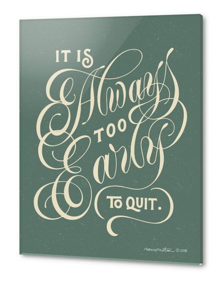 It's Always Too Early to Quit Acrylic prints by noviajonatan