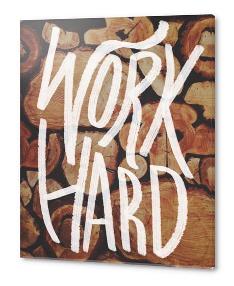 Work Hard Acrylic prints by Leah Flores