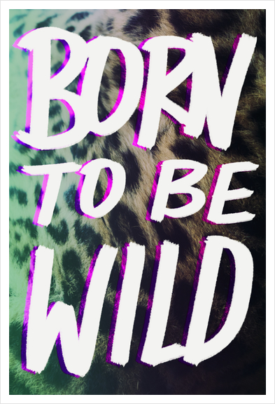 Born to be Wild Art Print by Leah Flores