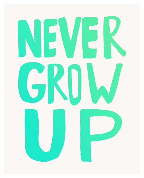 Never Grow Up Art Print by Leah Flores