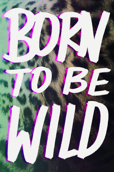 Born to be Wild by Leah Flores