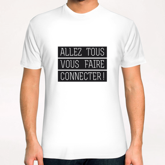 Allez tous vous faire connecter ! T-Shirt by Alex Xela